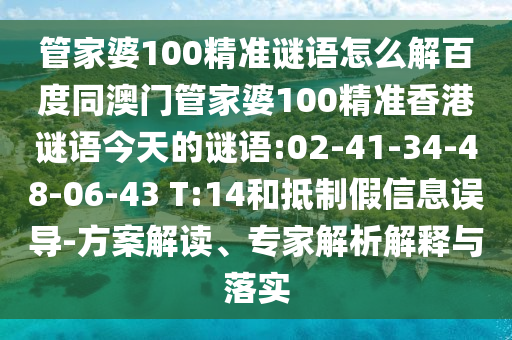 管家婆100精准谜语怎么解百度同澳门管家婆100精准香港谜语今天的谜语:02-41-34-48-06-43 T:14和抵制假信息误导-方案解读、专家解析解释与落实