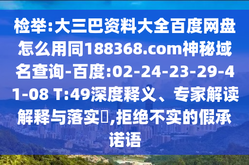 检举:大三巴资料大全百度网盘怎么用同188368.com神秘域名查询-百度:02-24-23-29-41-08 T:49深度释义、专家解读解释与落实​,拒绝不实的假承诺语